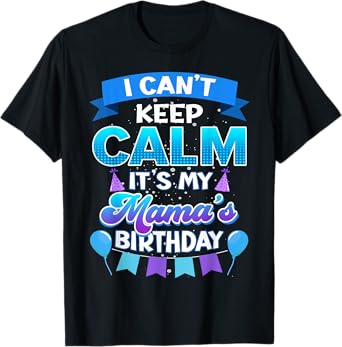 I Cant Keep Calm Its My Mama Birthday Shirt Bday T-Shirt