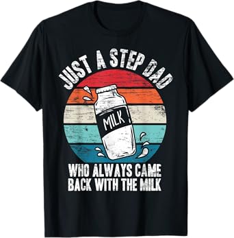 Just A Stepdad Who Always Came Back With The Milk Father T-Shirt