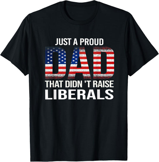 Just a Proud Dad Didn't Raise Liberals | USA Patriotic Dad T-Shirt