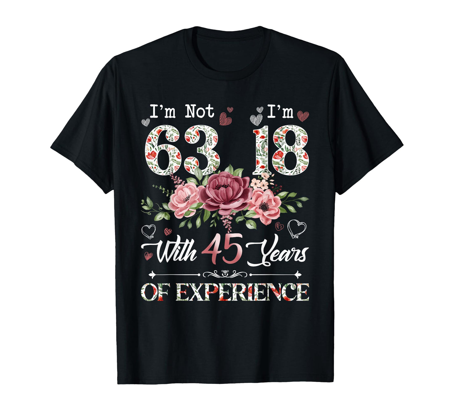 I'm Not 63 I'm 18 With 45 Years of Experience 63rd Birthday T-Shirt