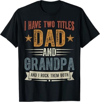 I Have Two Titles Dad And Grandpa Father's Day Grandpa Gift T-Shirt