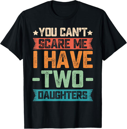 You Can't Scare Me I Have Two Daughters Father's Day Gift T-Shirt