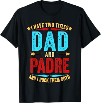 I Have Two Titles Dad And Padre Funny Father's Day padre T-Shirt