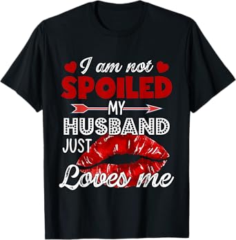 I'm Not Spoiled My Husband Just Loves Me Tees Valentines Day T-Shirt