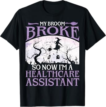 My Broom Broke So Now I'm A Healthcare Assistant Halloween T-Shirt
