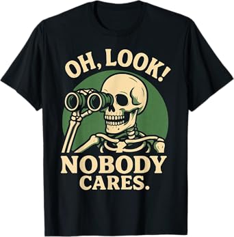 Oh Look Nobody Cares Funny Skeleton Sarcastic T-Shirt