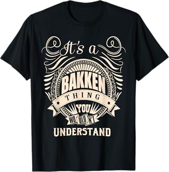 It's a BAKKEN thing you wouldn't understand Gifts T-Shirt