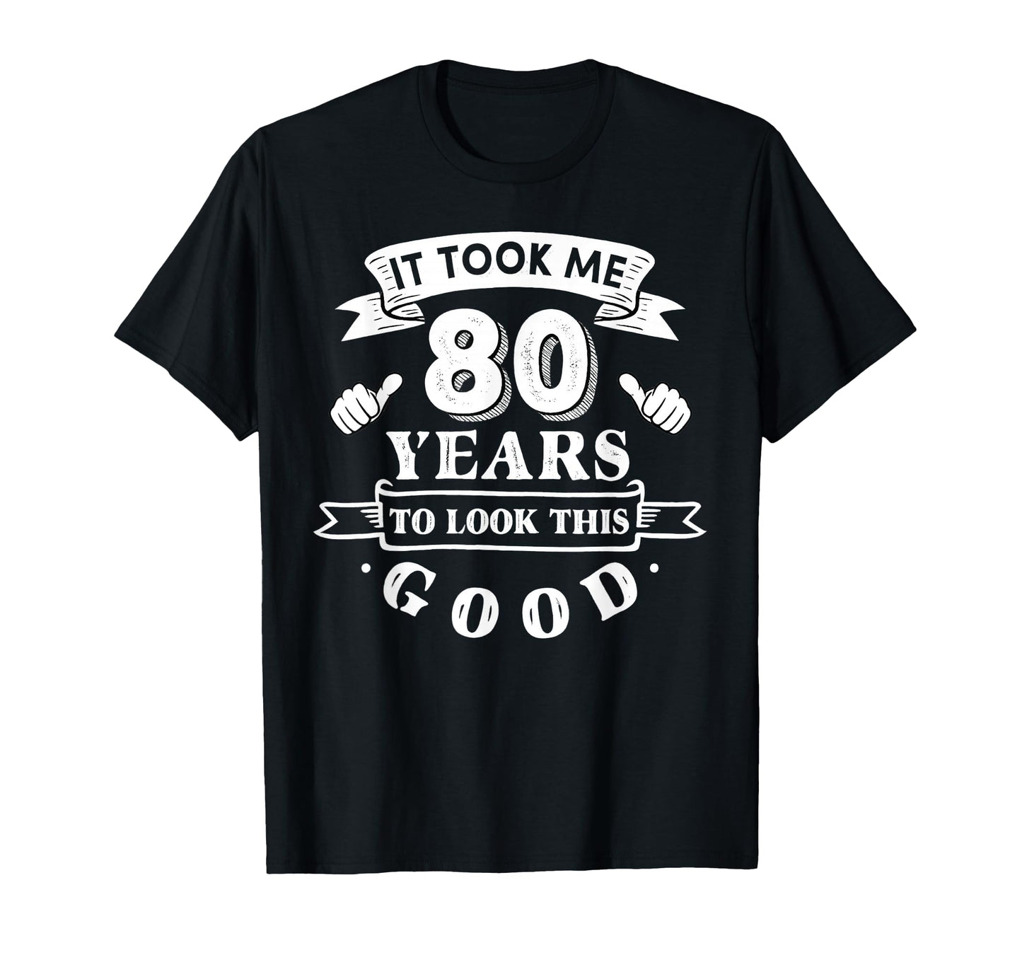 It Took Me 80 Years to Look This Good 80th Birthday Men T-Shirt