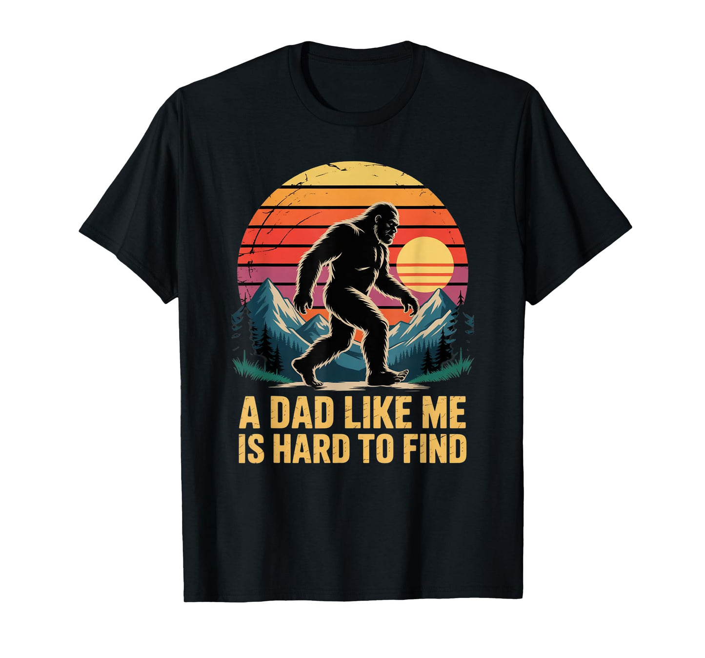 Bigfoot Dad Dad Like Me Is Hard To Find Sasquatch Funny Papa T-Shirt