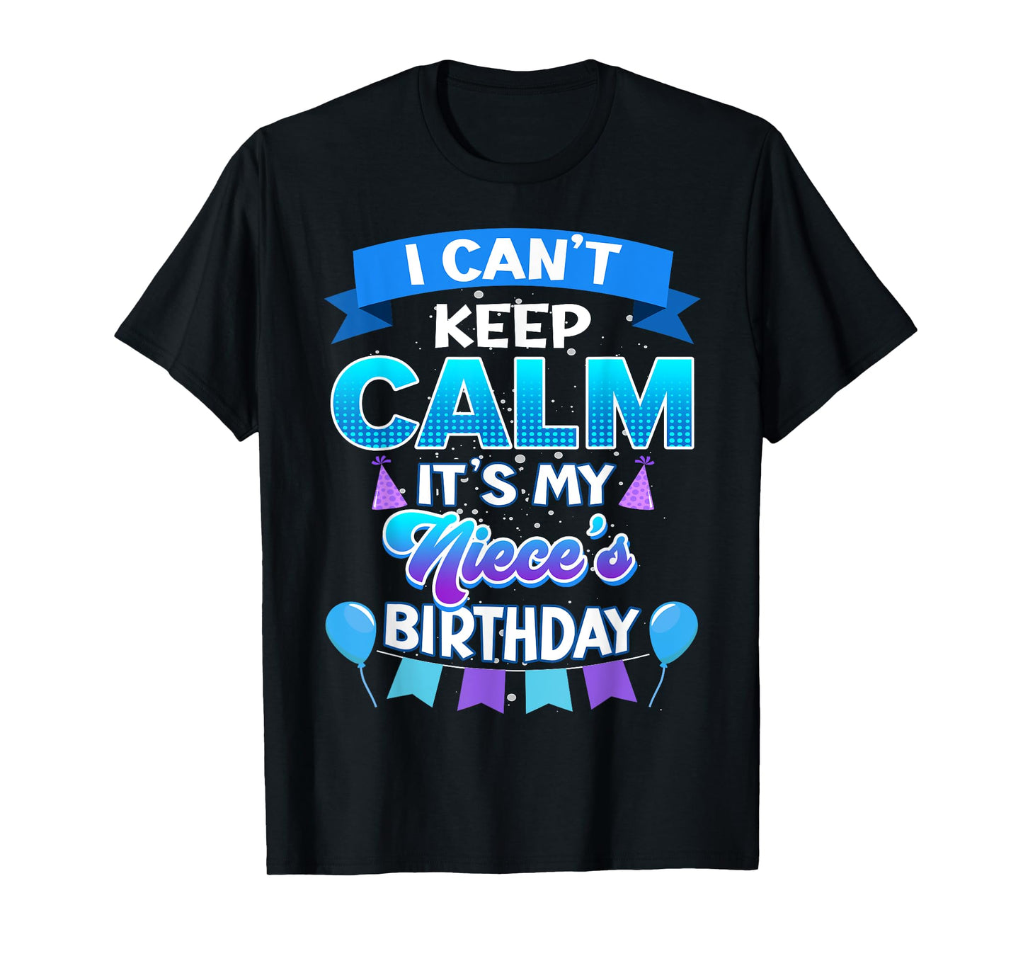 I Cant Keep Calm Its My Niece Birthday Shirt Bday T-Shirt