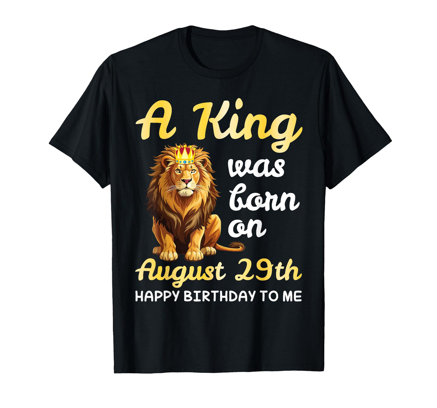 A King Was Born On August 29th Happy Birthday To Me You Lion T-Shirt
