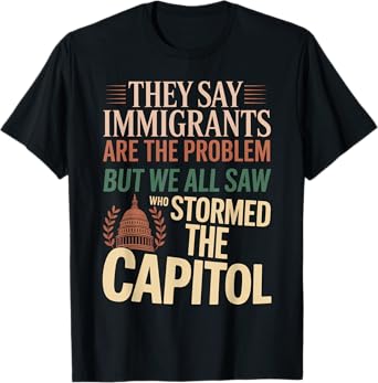 They Say Immigrants Are The Problem But We All Saw Stormed T-Shirt