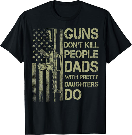 Guns Don't Kill People Dads With Pretty Daughters Humor Dad T-Shirt