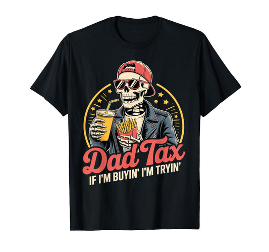 Dad Tax If I'm Buyin' I'm Tryin' Funny Father Humor T-Shirt