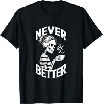 Never Better Skeleton Coffee Mug Messy Bun Costume Women T-Shirt