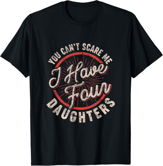 Mens You Can't Scare Me I Have Four Daughters Funny Dad T-Shirt