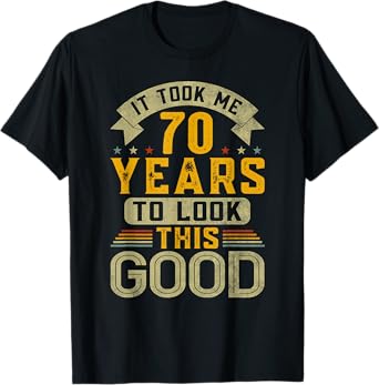It Took Me 70 Years to Look This Good Funny 70th Birthday T-Shirt