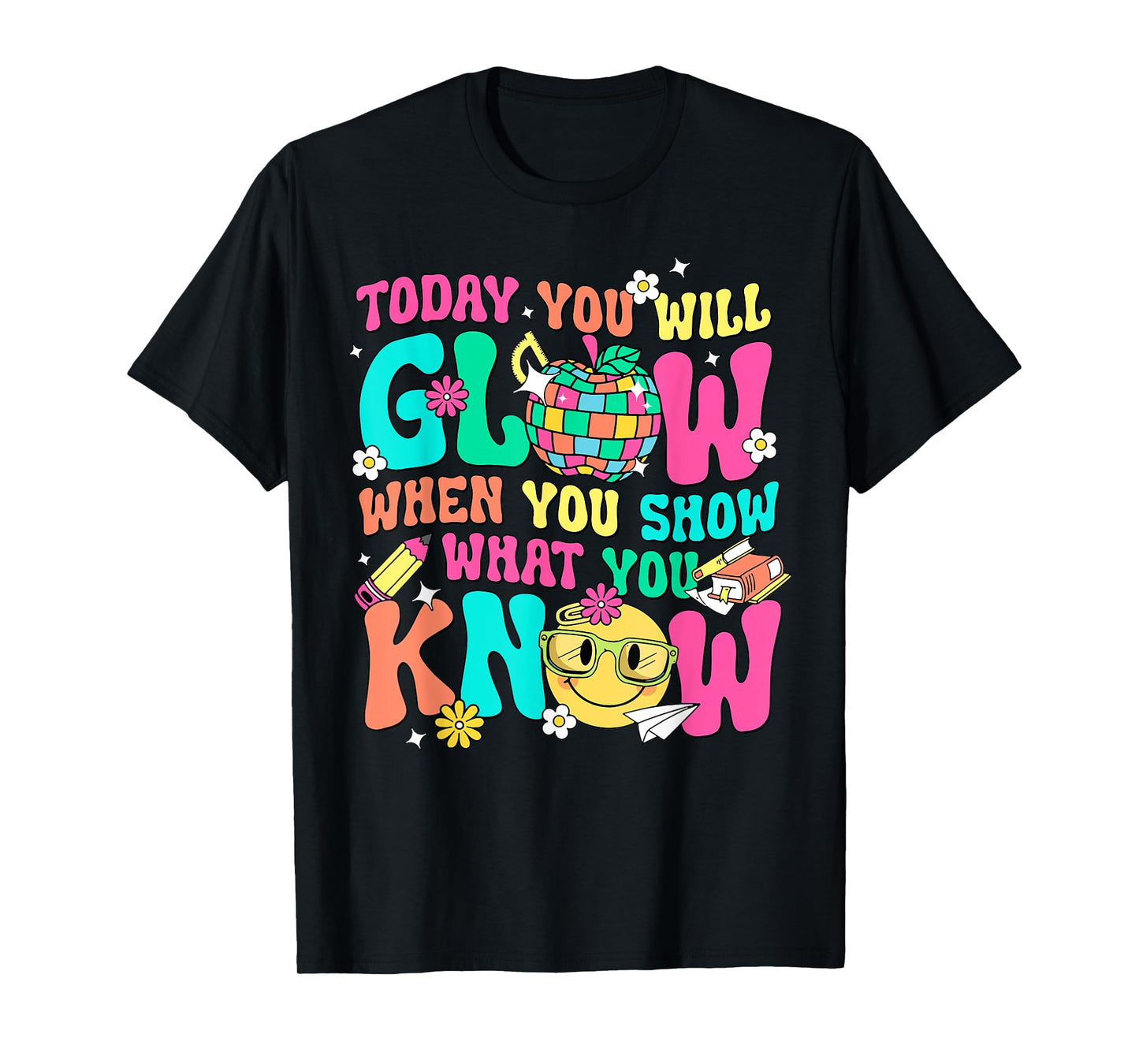 Today You Will Glow When You Show What You Know T-Shirt