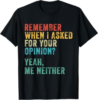 Remember When I Asked For Your Opinion? Funny Vintage Retro T-Shirt