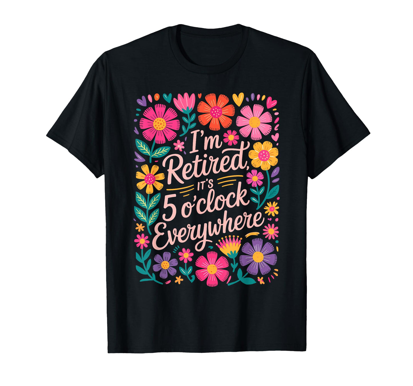 I'm Retired Its 5 Oclock Everywhere Boho Floral Retirement T-Shirt