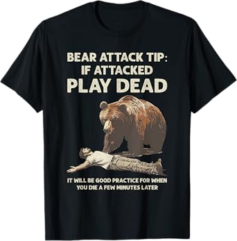 Bear Attack Tips If Attacked Play Dead It Will Good Practice T-Shirt