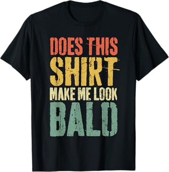 Does This Shirt Make Me Look Bald Shirt Men Funny Bald Man T-Shirt