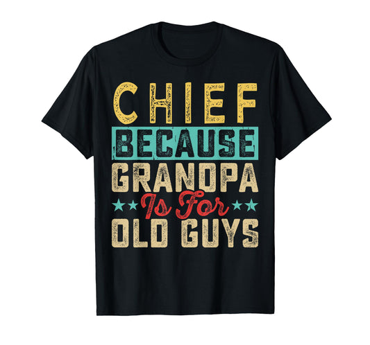 Chief Because Grandpa Is For Old Guys Father's Day Fun T-Shirt