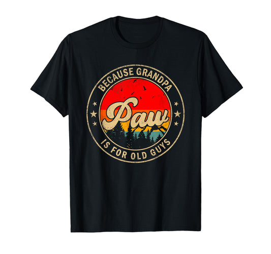 Paw Because Grandpa Is For Old Guys for Papa Grandpa T-Shirt