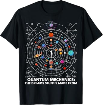 Quantum Mechanics The Dreams Stuff Is Made From Science STEM T-Shirt