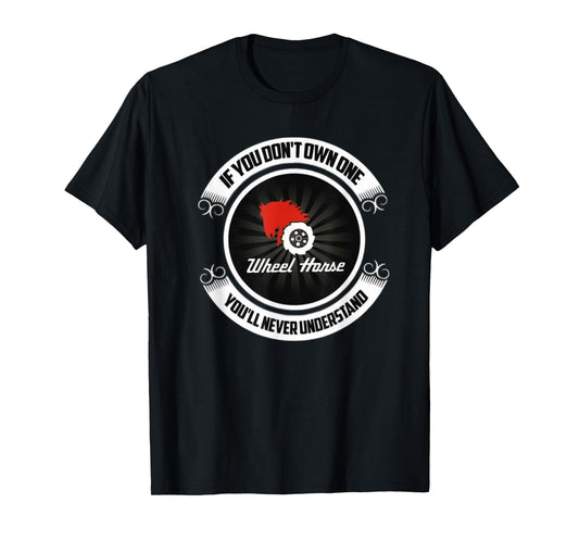 Wheel Horse - If You Don't Own One You'll Never Understand T-Shirt