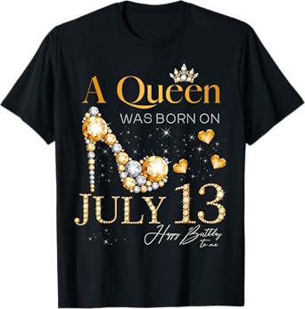 A Queen Was Born on July 13 Happy Birthday To Me Queen T-Shirt