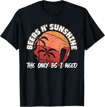 Beers n' Sunshine The Only BS I Need for a Beer Lover Men T-Shirt