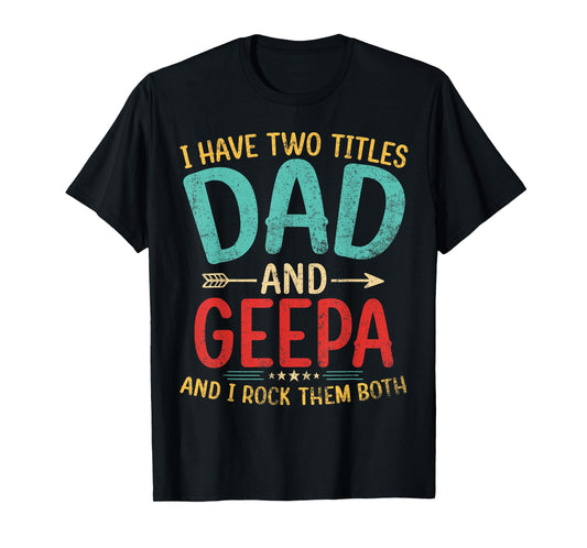 I Have Two Titles Dad And Geepa Father's Day Grandpa Gift T-Shirt