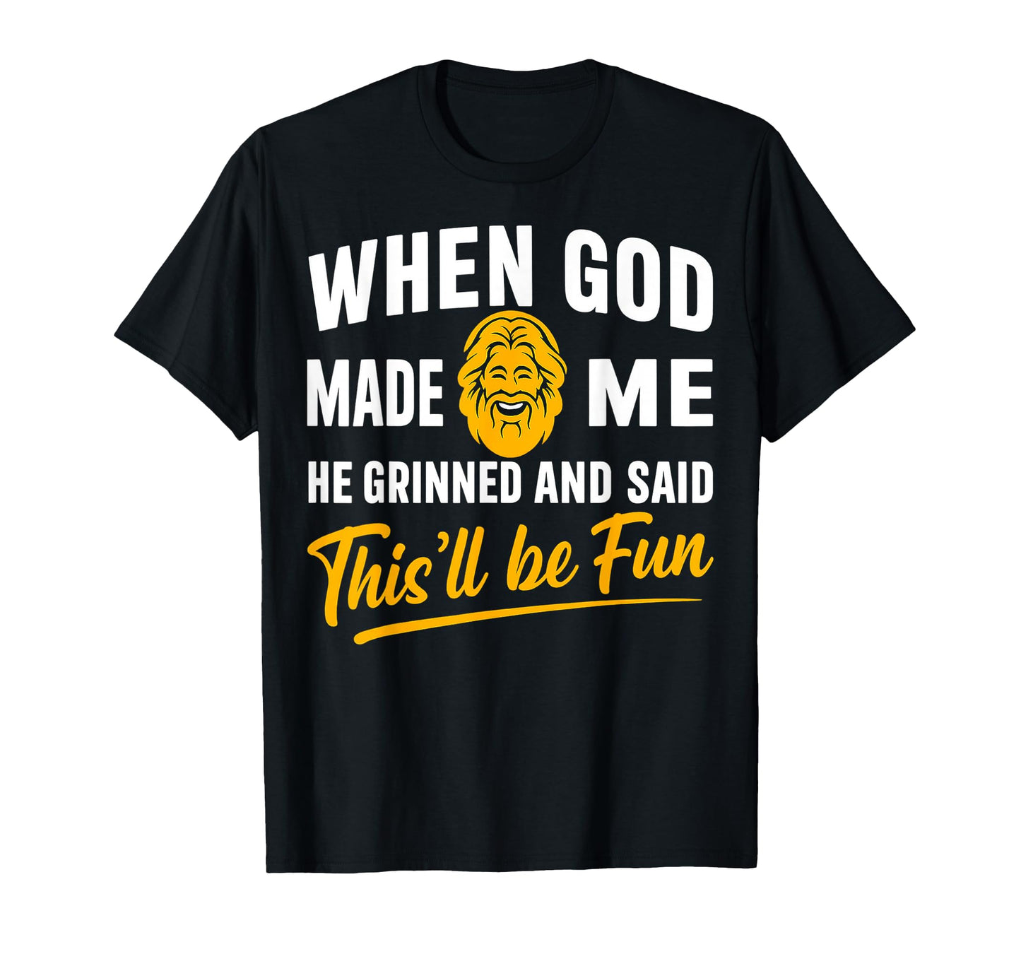 When God Made Me He Grinned and Said Will Be Fun Men Women T-Shirt