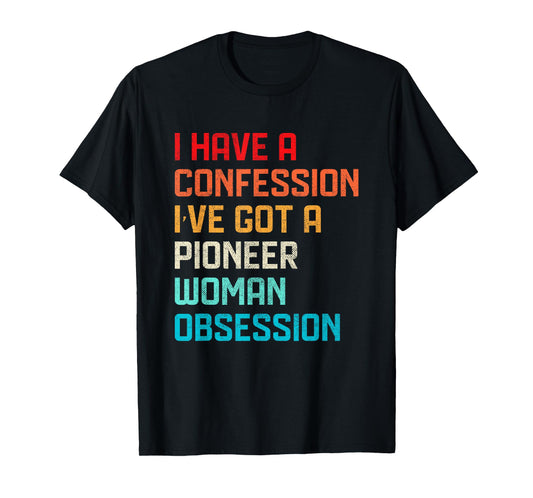 Funny Have No Confession I've Got Pioneer Woman Obsession T-Shirt
