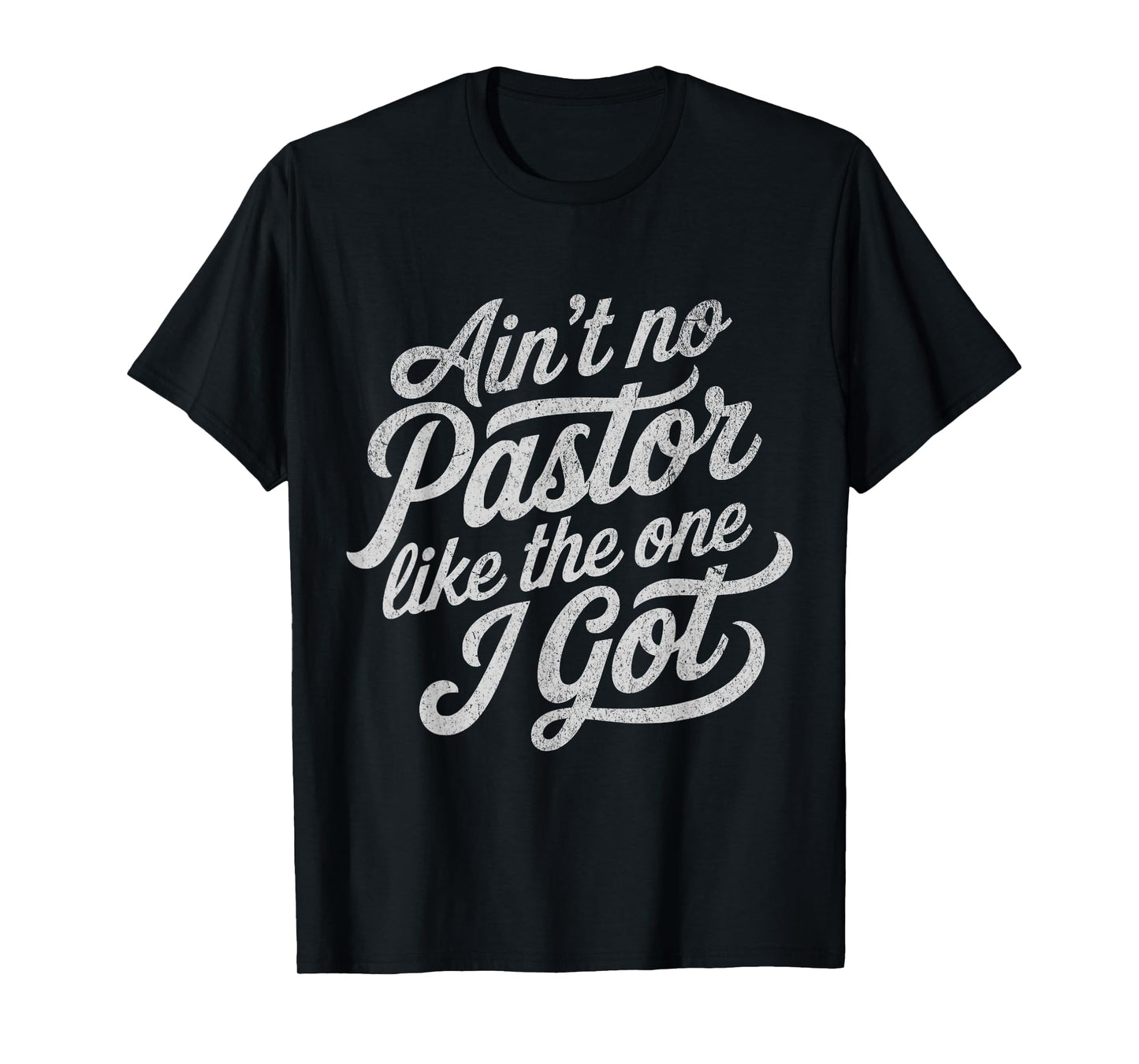 Ain’t No Pastor Like The One I Got Funny Church T-Shirt