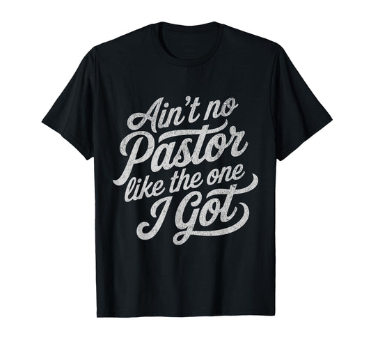 Ain’t No Pastor Like The One I Got Funny Church T-Shirt