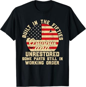 Built In The Fifties Original And Unrestored 50s Birthday T-Shirt