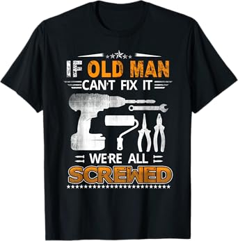 If Old Man Can't Fix it We're All Screwed Funny Fathers Day T-Shirt