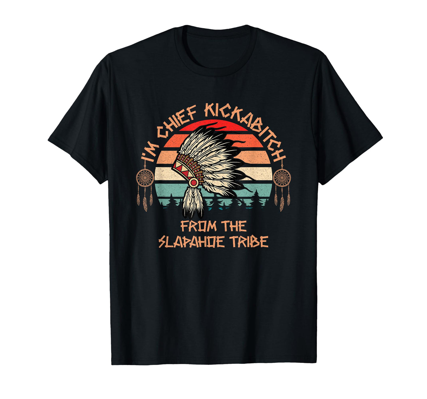 I'm Chief Kickabitch From The Slapahoe Tribe native American T-Shirt