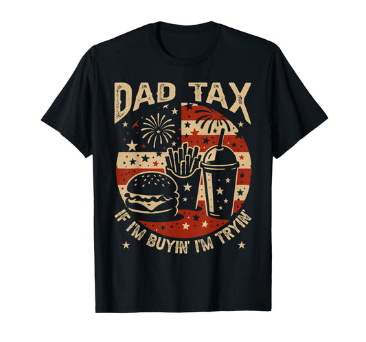 Dad Tax If i'm Buying I'm Trying Funny Dad 4th Of July Men T-Shirt