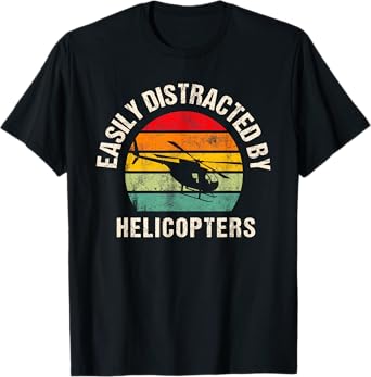 Easily distracted by Helicopters, Funny Helicopters Lover T-Shirt