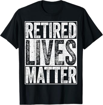 Retired Lives Matter Shirt Funny Men Women Retirement T-Shirt