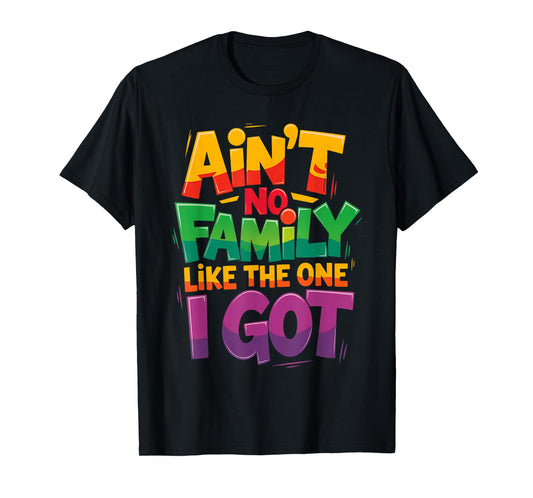 Ain't No Family Like The One I Got For Family T-Shirt