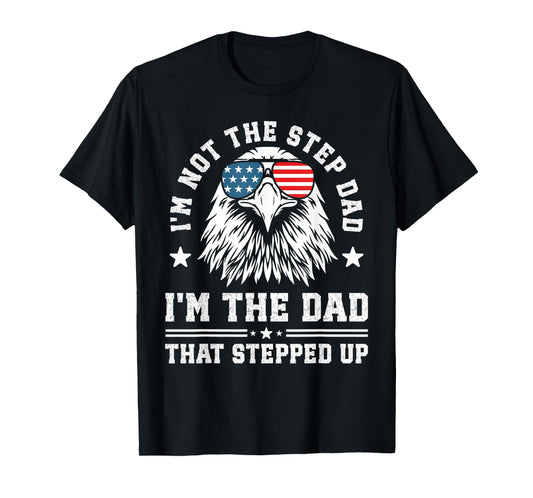 I'm Not The Step Dad I'm The Dad That Stepped Up T-Shirt