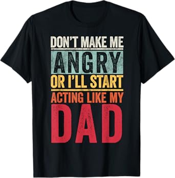 Don't Make Me Angry Or I'll Start Acting Like My Dad Retro T-Shirt