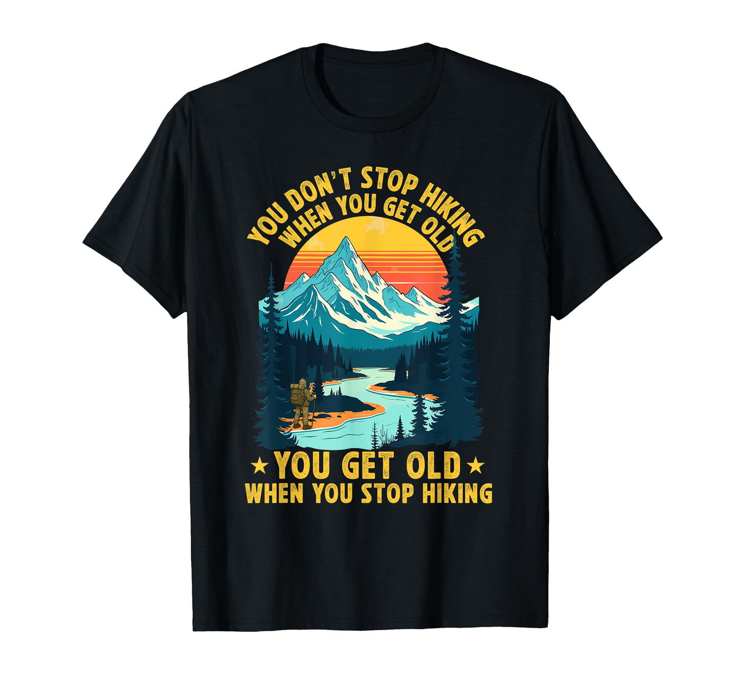 You Don't Stop Hiking When You get Old You get Old Hiker T-Shirt