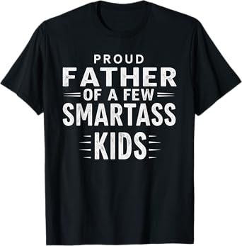 Proud Father Of A Few Smartass Kids Funny Father's Day Shirt T-Shirt