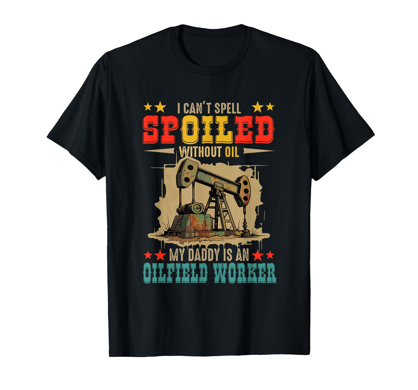 Can't Spell Spoiled Without Oil My Daddy Is Oilfield Worker T-Shirt