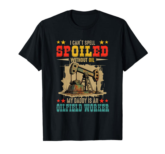 Can't Spell Spoiled Without Oil My Daddy Is Oilfield Worker T-Shirt